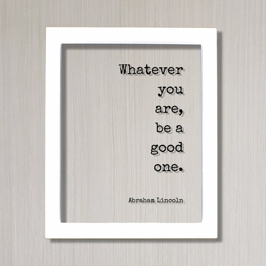 Whatever you are, be a good one - Abraham Lincoln - Floating Quote - Business Leadership Success Sign Frame Plaque - Motivational