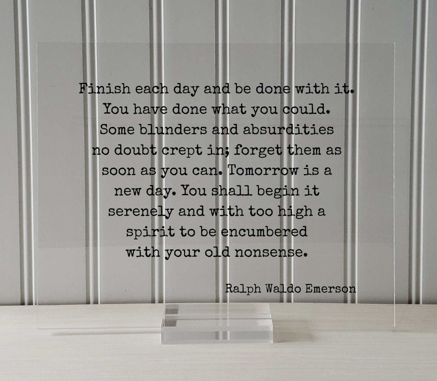 Ralph Waldo Emerson Finish each day and be done with it You have done what you could blunders and absurdities crept in Tomorrow is a new day