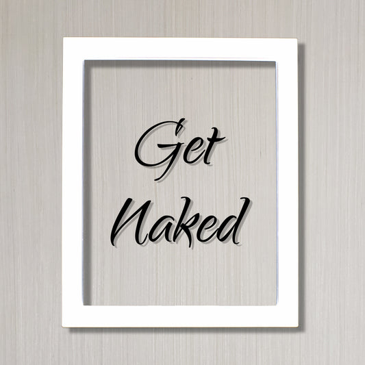 Get Naked - Floating Quote - Funny Home Decor - Bathroom Decor - Wall Art Sign - Typography Print - Frame Plaque Acrylic Table Top Stand