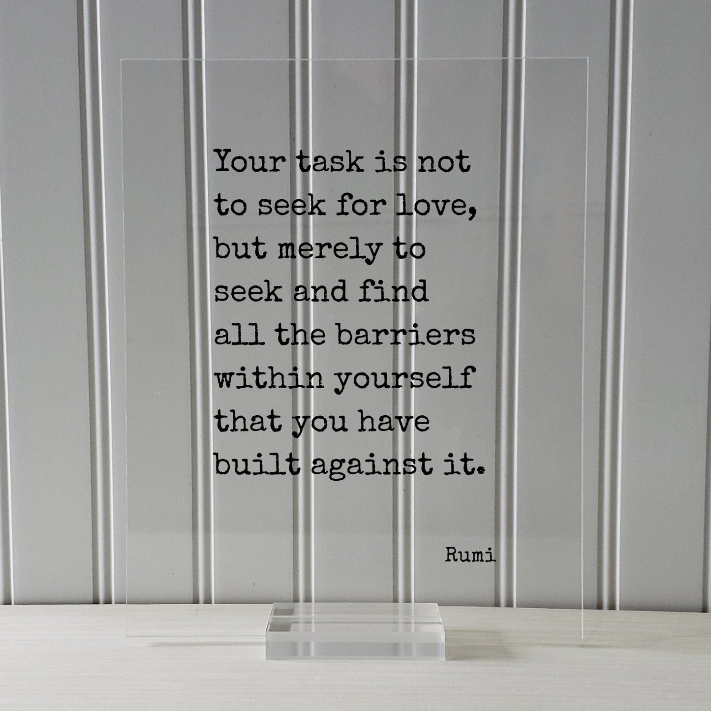 Rumi Quote - Your task is not to seek for love, but merely to seek and find all the barriers within yourself that you have built against it