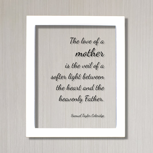 Samuel Taylor Coleridge - The love of a mother is the veil of a softer light between the heart and the heavenly Father - Mother's Day Quote