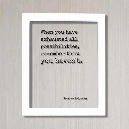 Thomas Edison - Floating Quote - When you have exhausted all possibilities remember this: you haven't - Modern Minimalist Home Decor Acrylic