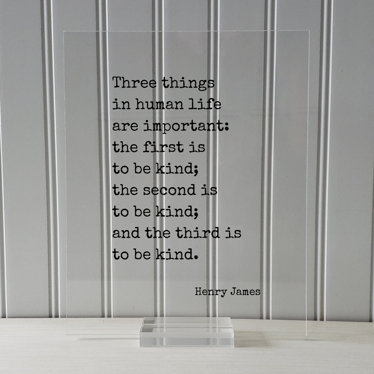 Henry James - Floating Quote - Three things in human life are important: the first is to be kind; the second and the third Kindness Acrylic