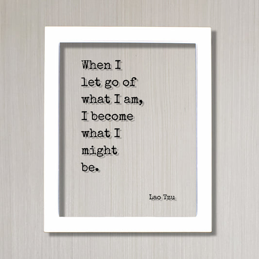 Lao Tzu - Floating Quote - When I let go of what I am, I become what I might be. - Modern Minimalist Philosophy Taoism Philosopher - Acrylic