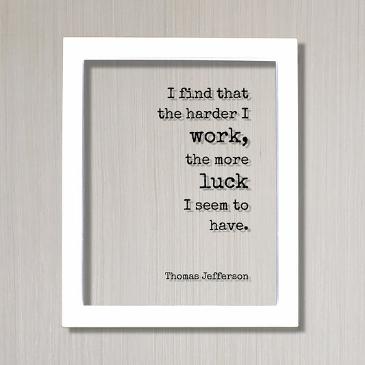 Thomas Jefferson - Floating Quote - I find that the harder I work the more luck I seem to have - Business Hustle Grind Prepared Entrepreneur
