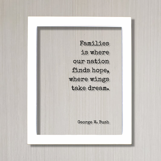 George W. Bush - Floating Quote - Families is where our nation finds hope, where wings take dream - Bushism Funny Family Sign Acrylic Decor