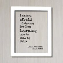 Louisa May Alcott - Floating Quote - Little Women - I am not afraid of storms, for I am learning how to sail my ship - Fearless Brave Plaque
