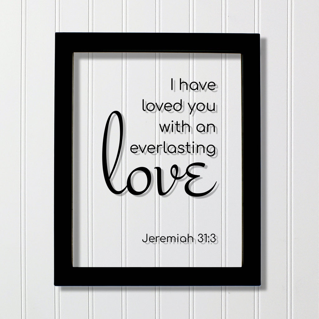 Jeremiah 31:3 - I have loved you with an everlasting love