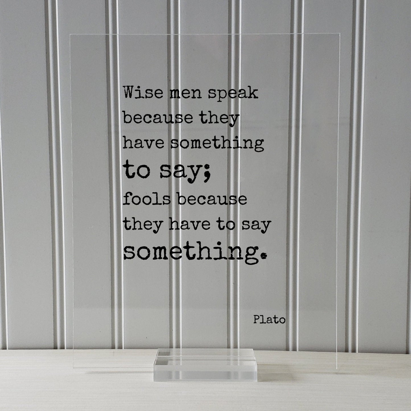 Plato - Floating Quote - Wise men speak because they have something to say; Fools because they have to say something - Writer Speaker Gift
