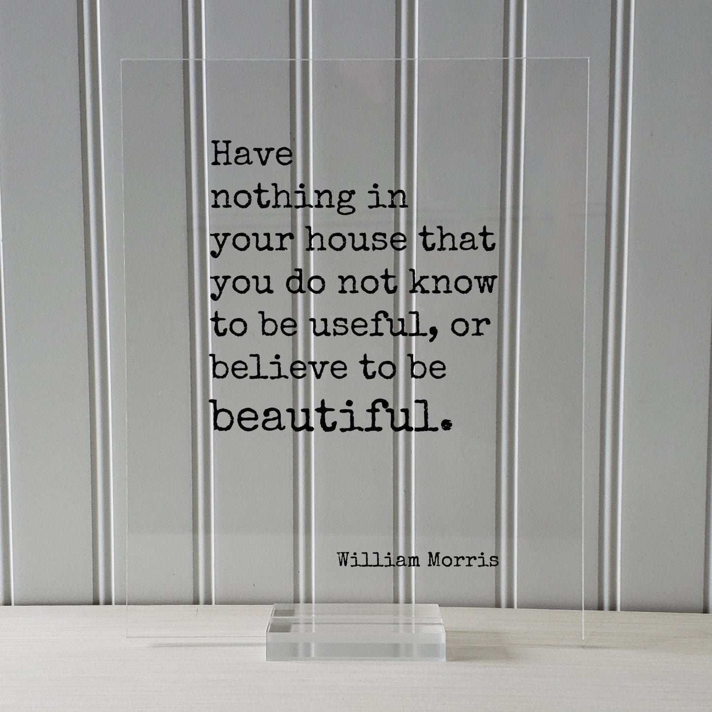 William Morris - Floating Quote - Have nothing in your house that you do not know to be useful, or believe to be beautiful Housewarming Home