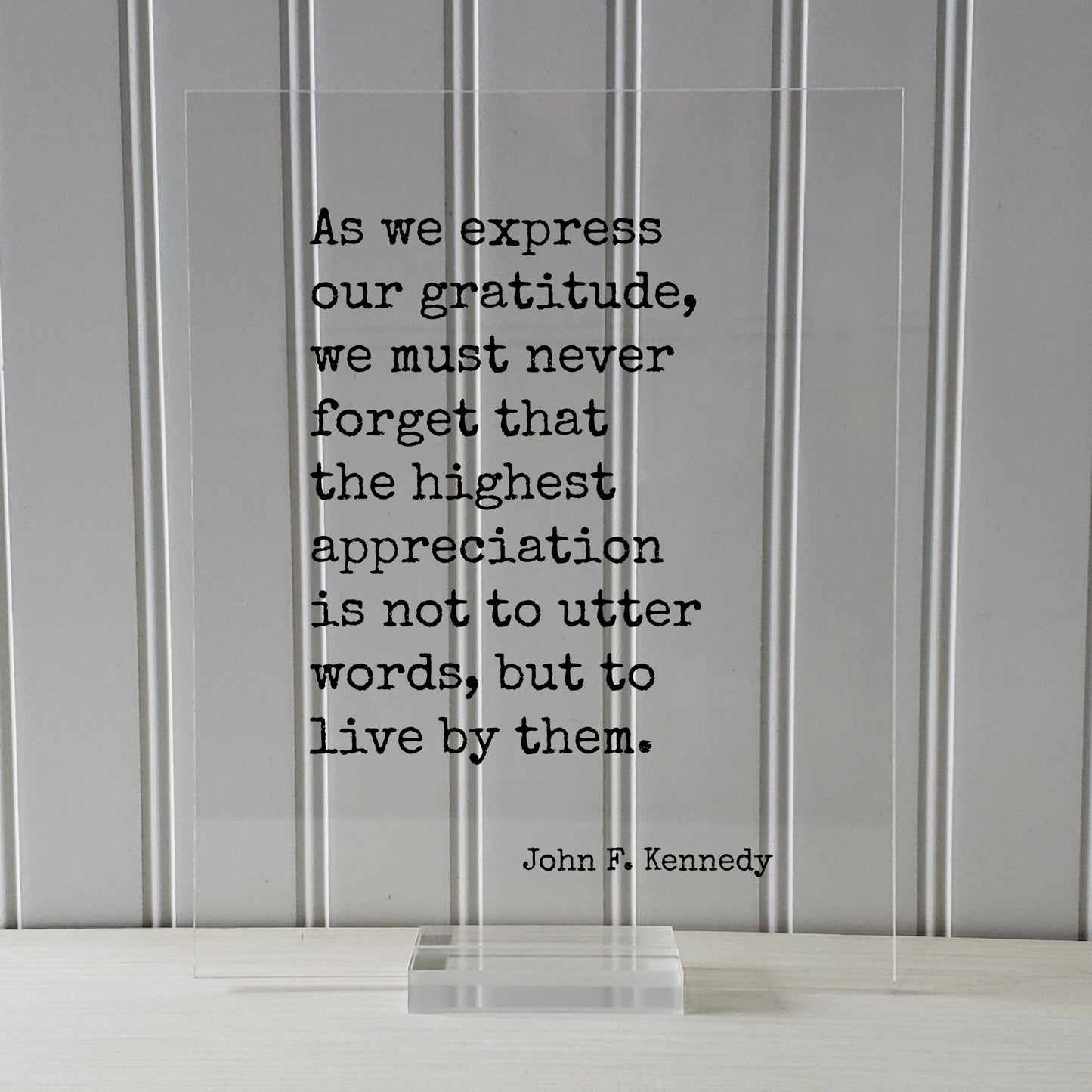 John F. Kennedy - Quote - As we express our gratitude we must never forget the highest appreciation is not to utter words to live by them