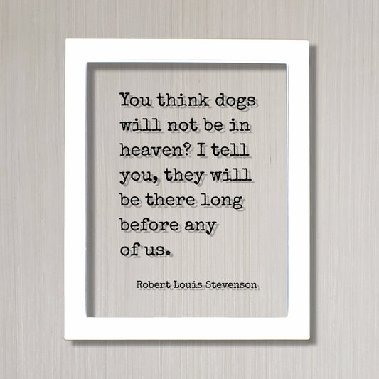 Robert Louis Stevenson - You think dogs will not be in heaven? I tell you, they will be there long before any of us - Pets Veterinarian Gift