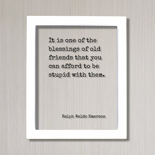It is one of the blessings of old friends that you can afford to be stupid with them - Ralph Waldo Emerson - Gift for Friend Friendship Sign