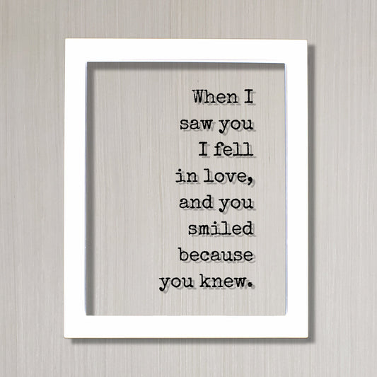 When I saw you I fell in love, and you smiled because you knew - Quote - Romantic Anniversary Gift for Wife Girlfriend - Love At First Sight