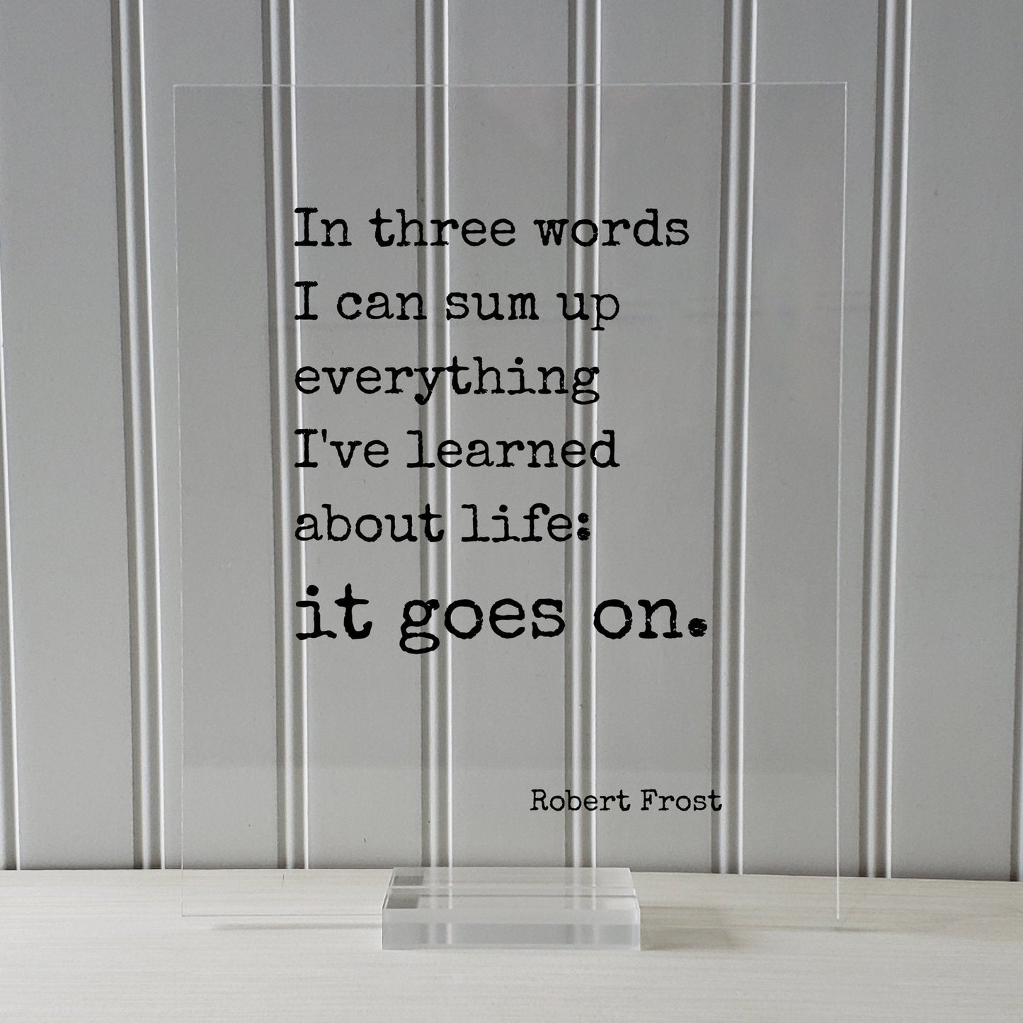 Robert Frost - Floating Quote - In three words I can sum up everything I've learned about life: it goes on. - Quote Art Print