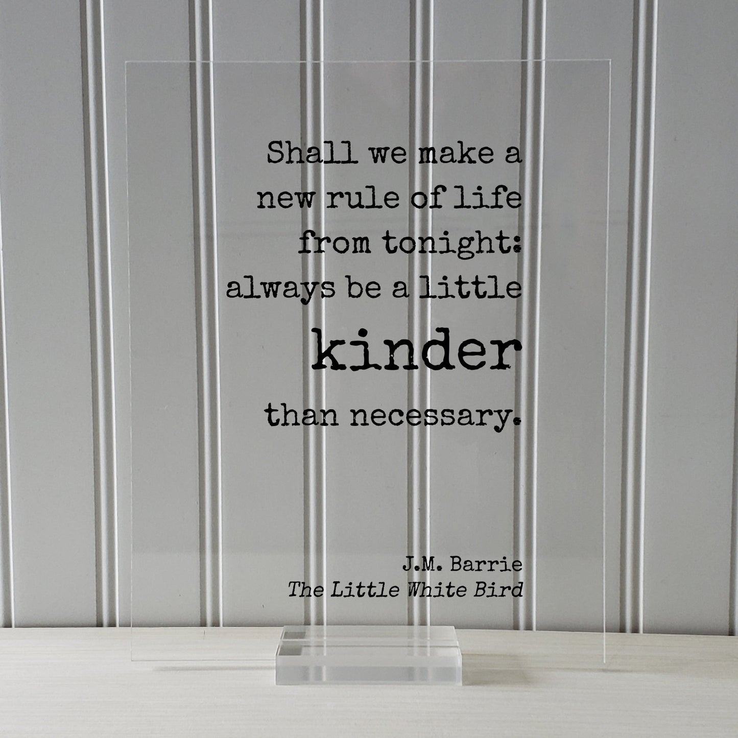 J.M. Barrie - Floating Quote. Shall we make a new rule of life from tonight: always be a little kinder than necessary - Little White Bird