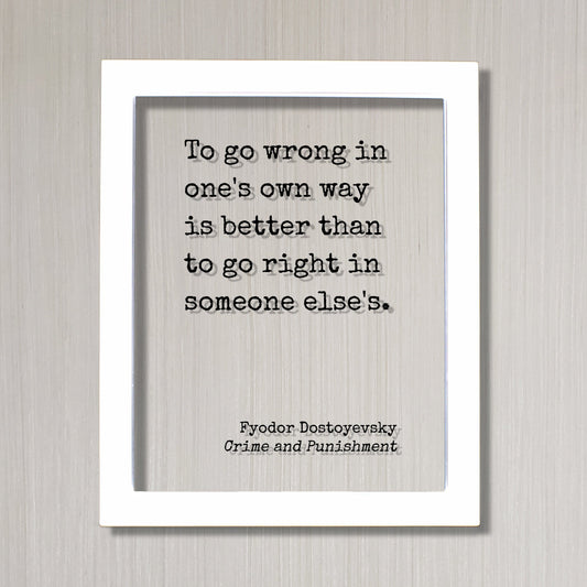 Fyodor Dostoyevsky - To go wrong in one's own way is better than to go right in someone else's - Crime and Punishment - Authentic Innovative