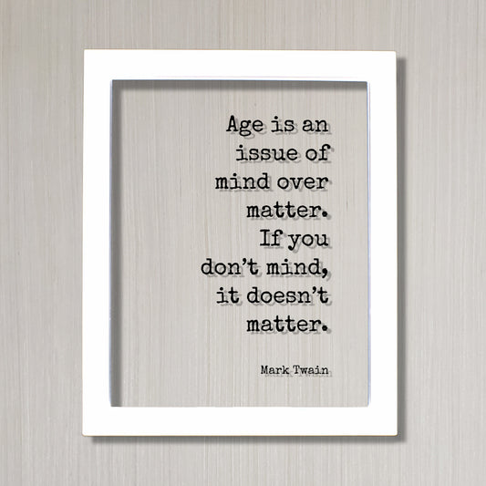 Mark Twain - Quote Age is an issue of mind over matter. If you don’t mind, it doesn’t matter - Growing Old Age Over the Hill Retirement