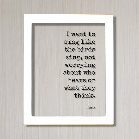 Rumi - Floating Quote - I want to sing like the birds sing, not worrying who hears or what they think - Musician Gift Singer Music