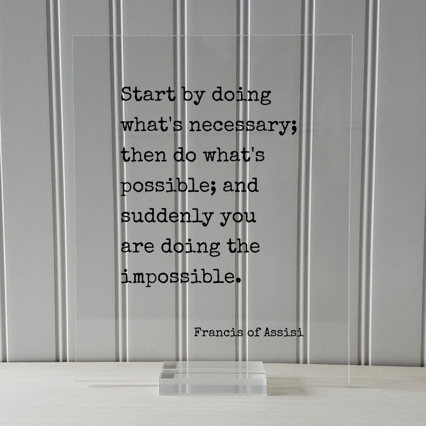 Francis of Assisi - Start by doing what's necessary; then do what's possible; and suddenly you are doing the impossible - Floating Quote