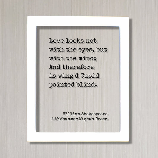 William Shakespeare - A Midsummer Night's Dream - Love looks not with the eyes but with the mind And therefore is wing'd Cupid painted blind