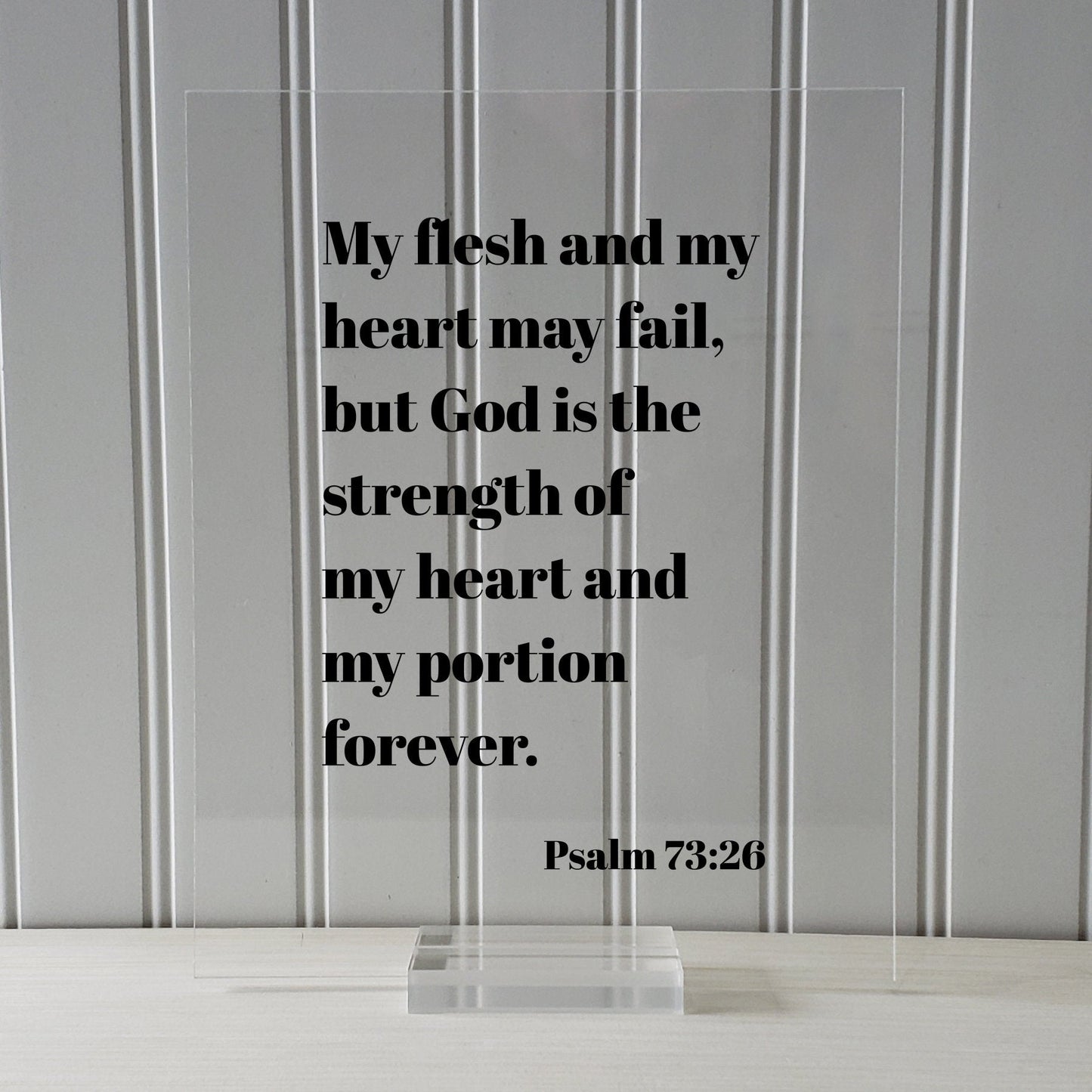 Psalm 73:26 - My flesh and my heart may fail but God is the strength of my heart and my portion forever - Scripture Frame Bible Verse Sign
