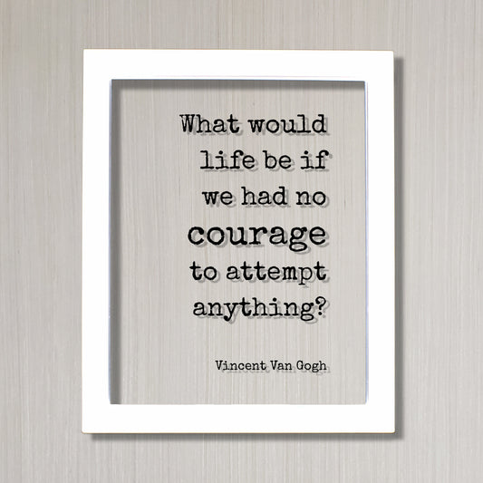 Vincent Van Gogh - Floating Quote - What would life be if we had no courage to attempt anything? - Strength Power Workout Progress Fitness