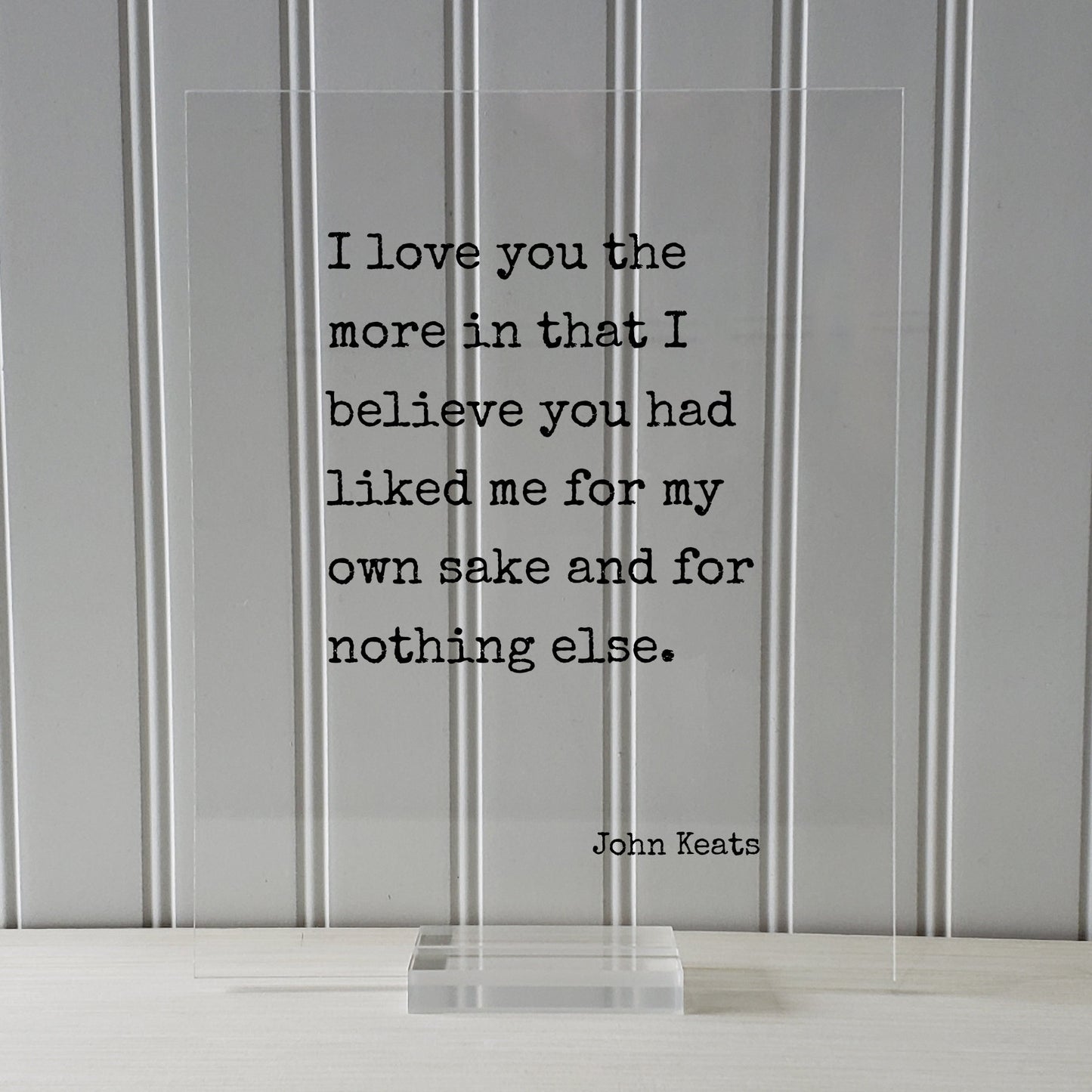 John Keats - Floating Quote - I love you the more in that I believe you had liked me for my own sake and for nothing else. Friend Friendship