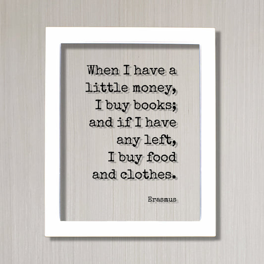 Erasmus - Floating Quote - When I have a little money, I buy books; and if I have any left, I buy food and clothes - Book-Lover Bibliophile