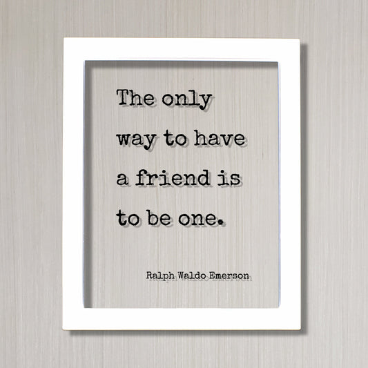 Ralph Waldo Emerson - Floating Quote - The only way to have a friend is to be one - Gift for Friend Friendship Sign Colleague Roommate BFF
