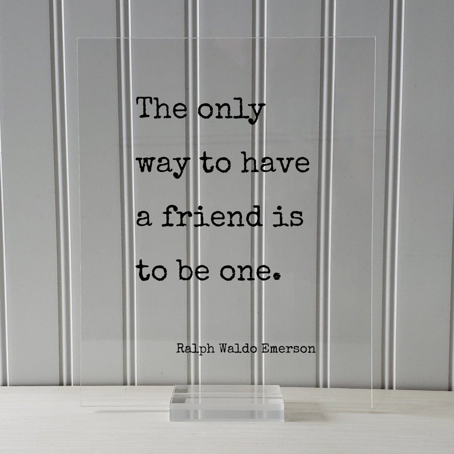 Ralph Waldo Emerson - Floating Quote - The only way to have a friend is to be one - Gift for Friend Friendship Sign Colleague Roommate BFF