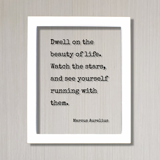Marcus Aurelius - Floating Quote - Dwell on the beauty of life. Watch the stars, and see yourself running with them - Life is Beautiful