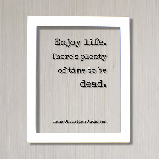Hans Christian Andersen - Floating Quote - Enjoy life. There's plenty of time to be dead - Happiness Motivation - Carpe Diem - Seize the day
