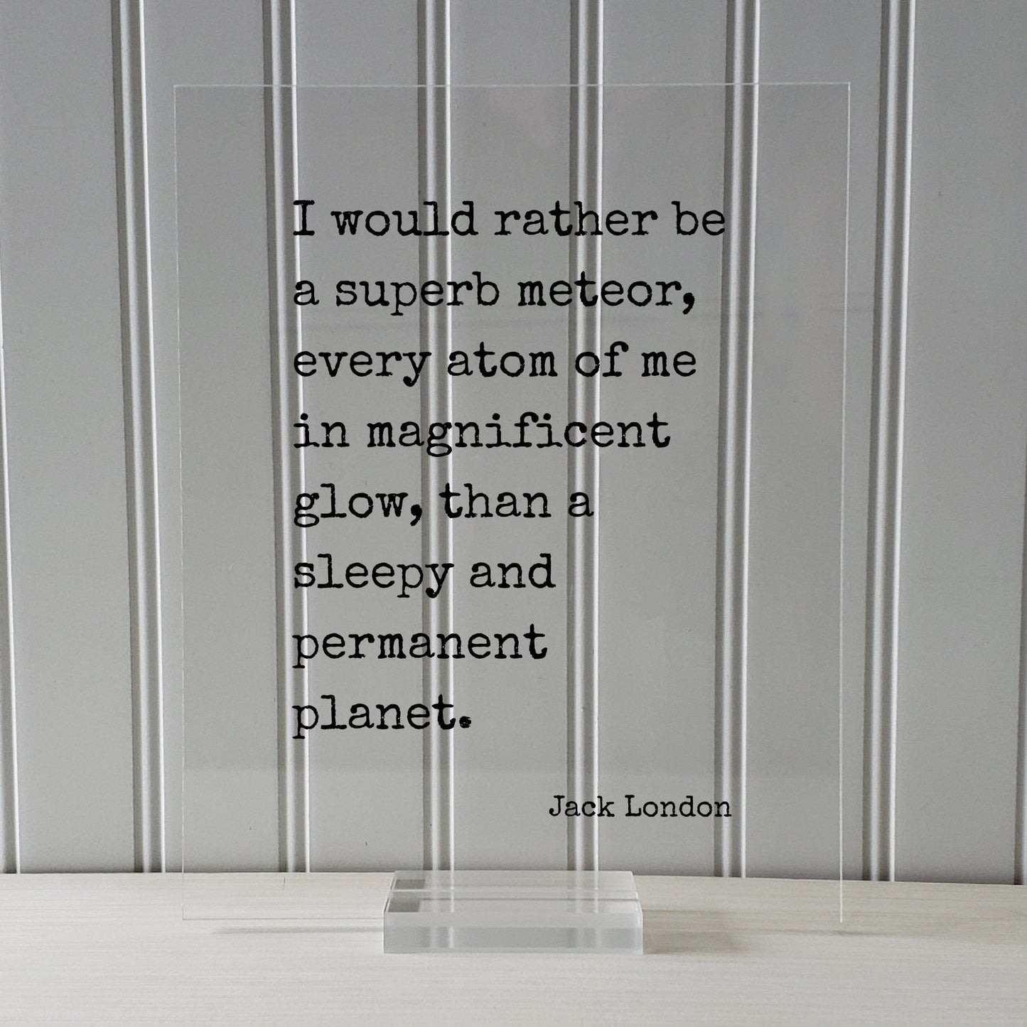 Jack London - Floating Quote - I would rather be a superb meteor, every atom of me in magnificent glow, than a sleepy and permanent planet