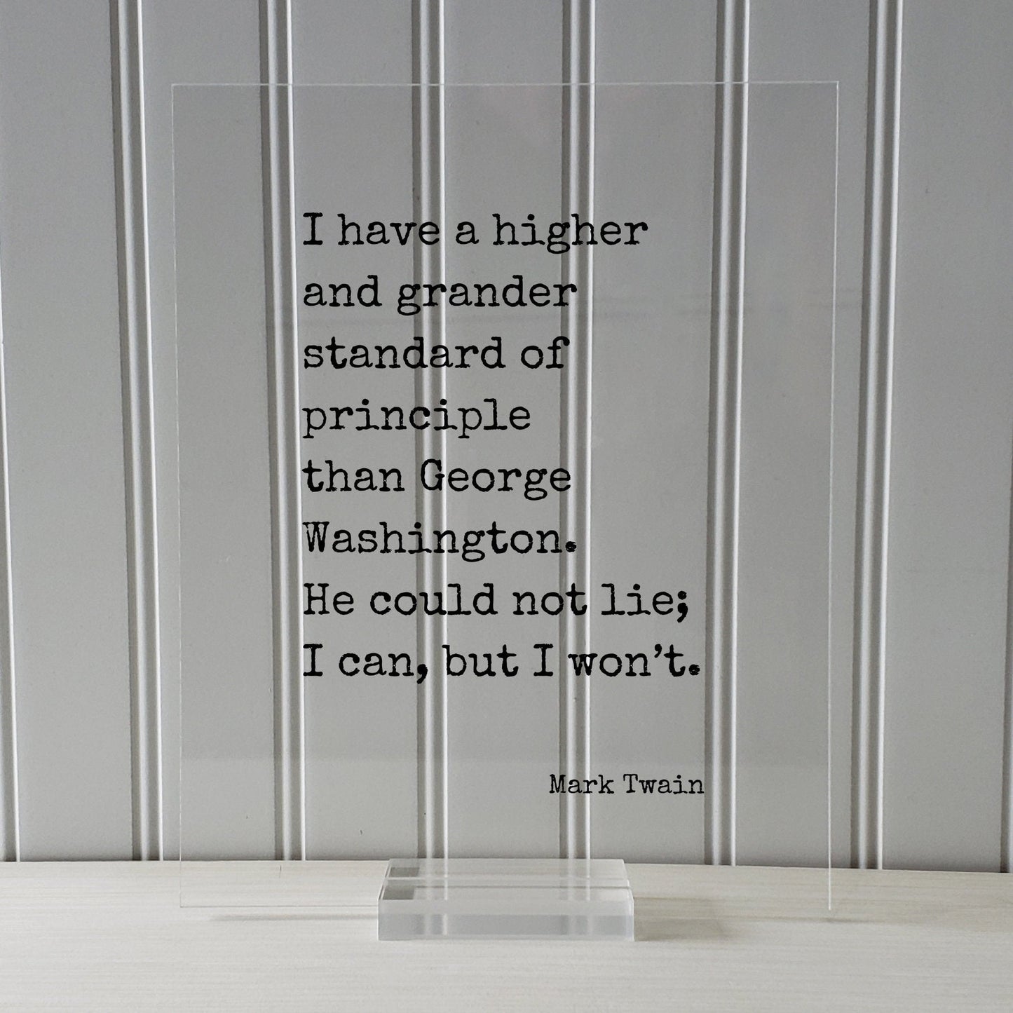 Mark Twain - I have a higher standard of principle than George Washington He could not lie I can but I won’t - Honesty Honor Truth Quote