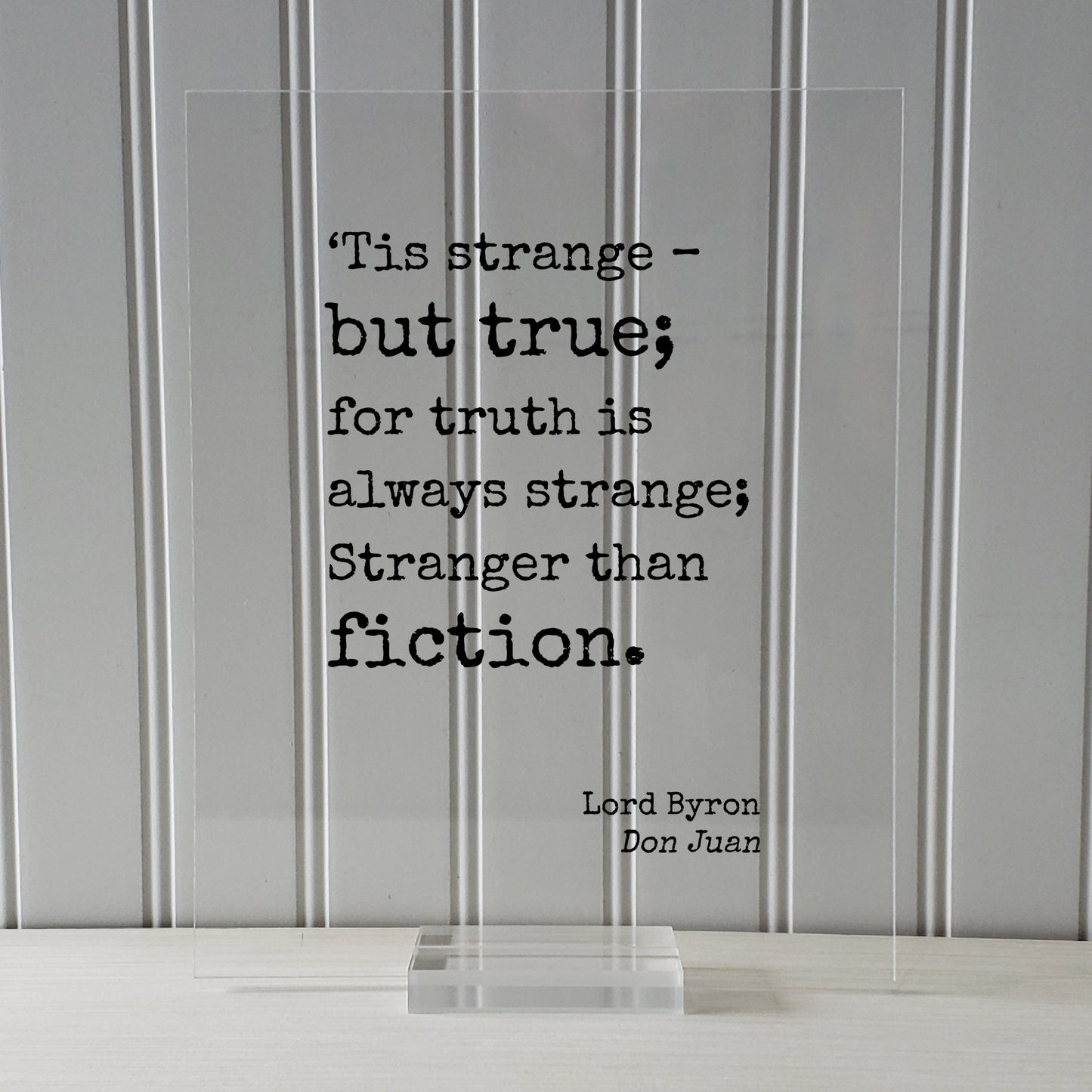 Lord Byron - Don Juan - ‘Tis strange – but true; for truth is always strange; Stranger than fiction - Truth is stranger than fiction