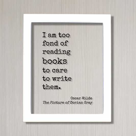 Oscar Wilde - The Picture of Dorian Gray - I am too fond of reading books to care to write them - Book Lover Bibliophile Gift for Author