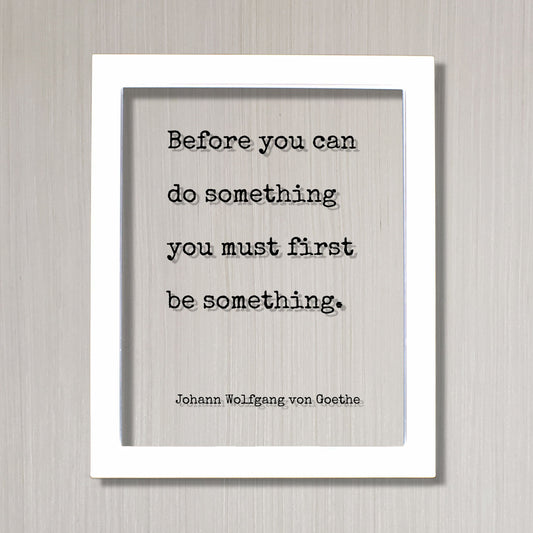 Johann Wolfgang von Goethe - Floating Quote - Before you can do something you must first be something - Motivational Quote - Accomplishment