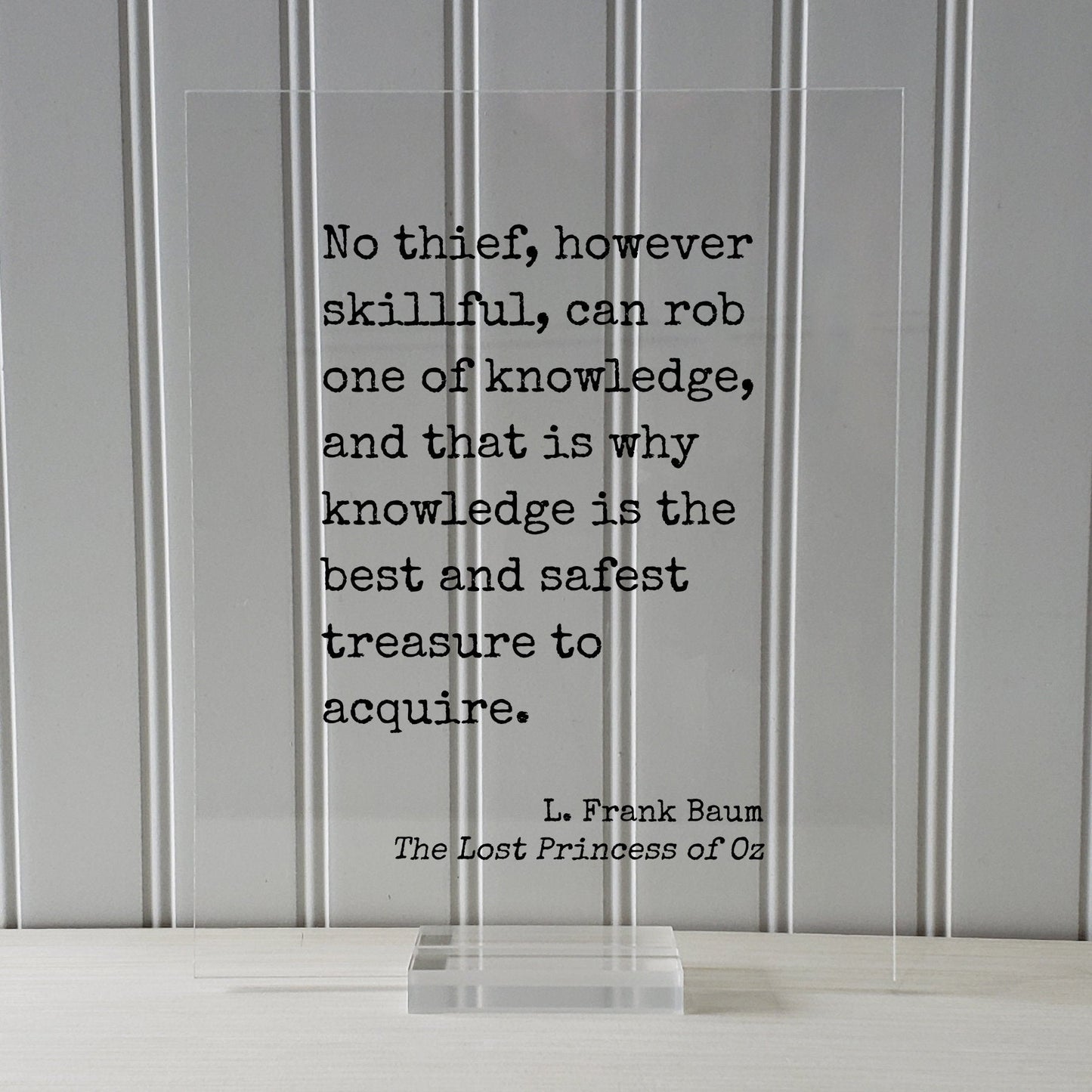 L. Frank Baum - No thief, however skillful, can rob one of knowledge, and that is why knowledge is the best and safest treasure to acquire