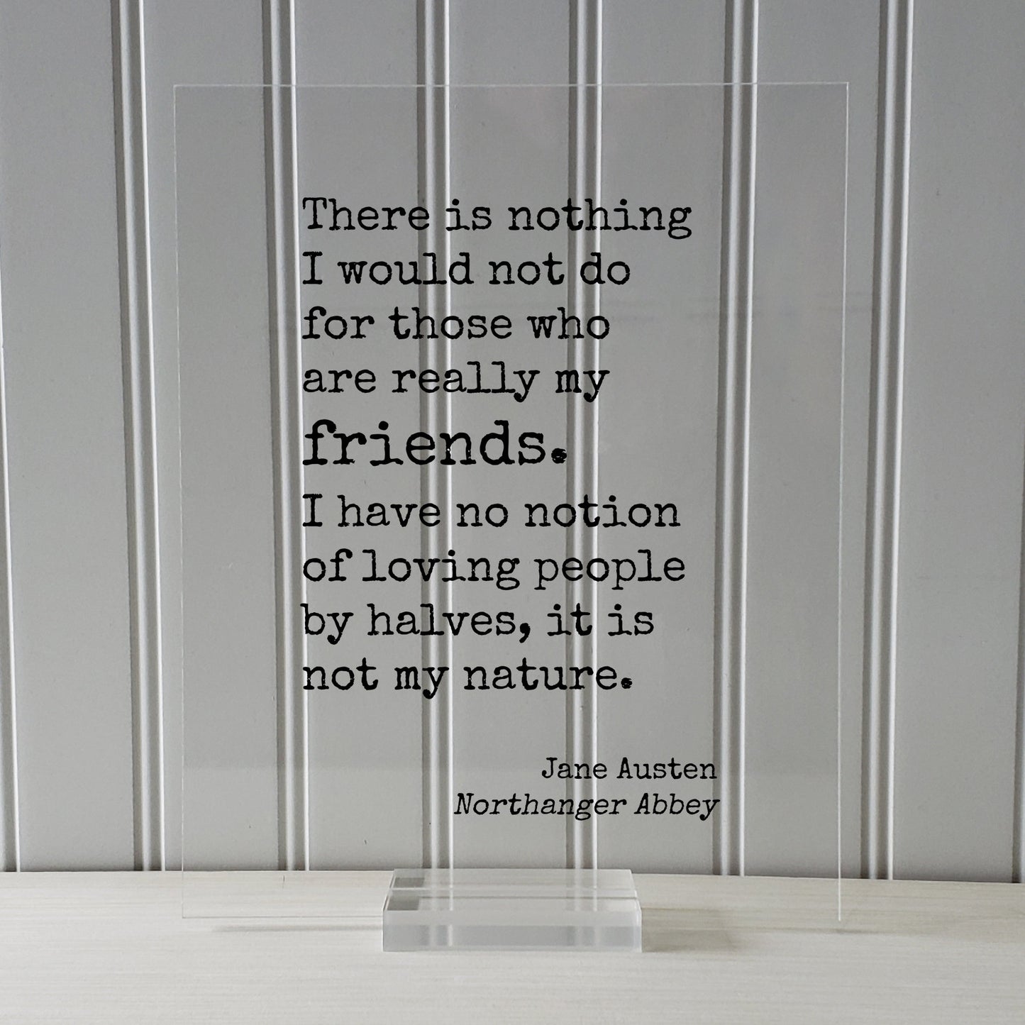 Jane Austen Northanger Abbey There is nothing I would not do for those who are really my friends I have no notion of loving people by halves