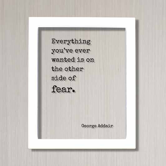George Addair - Floating Quote - Everything you’ve ever wanted is on the other side of fear - Frame Art Sign Plaque Acrylic Table Top Stand