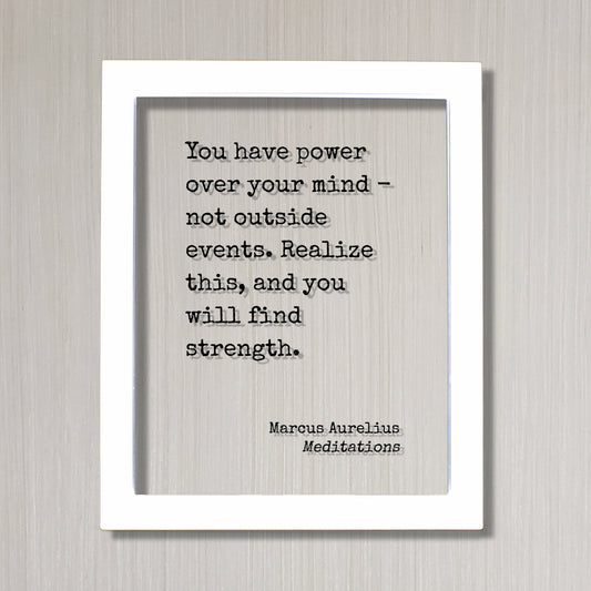 Marcus Aurelius - Meditations - Floating Quote - You have power over your mind not outside events. Realize this, and you will find strength