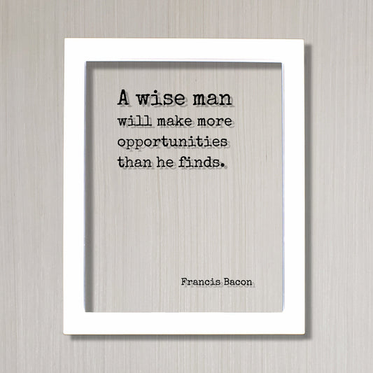 Francis Bacon - Floating Quote - A wise man will make more opportunities than he finds Wisdom Learning Personal Development Business Acrylic