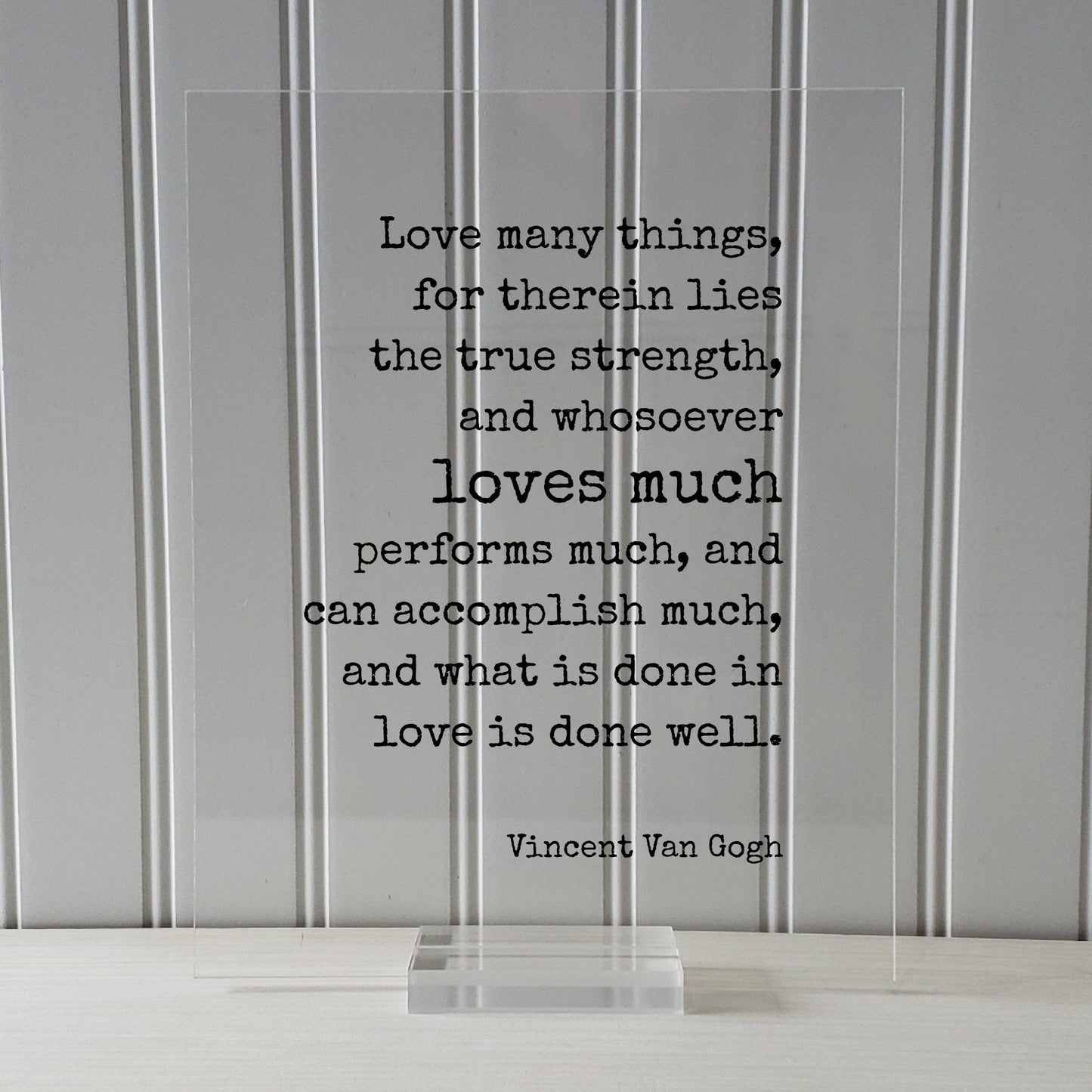 Vincent Van Gogh - Love many things, for therein lies the true strength, and whosoever loves much performs much, and can accomplish much