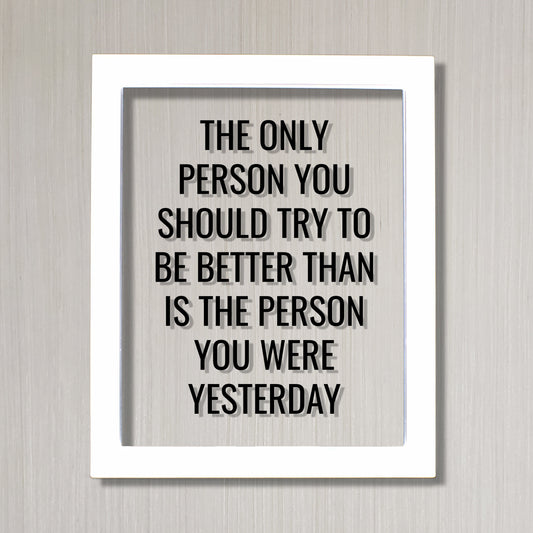 The only person you should try to be better than is the person you were yesterday - Floating Quote - Self Improvement Business Grind Hustle