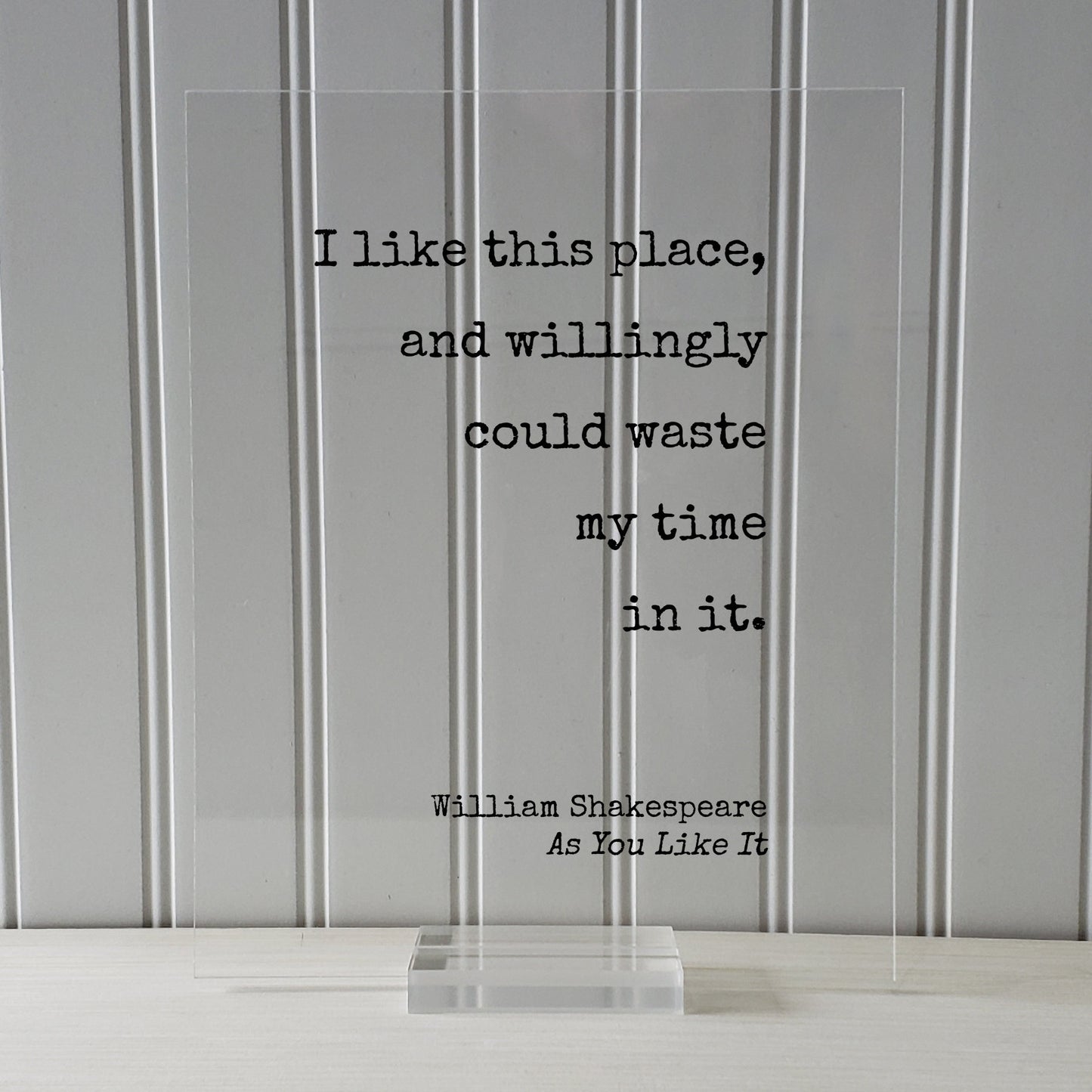 William Shakespeare - Floating Quote - I like this place, and willingly could waste my time in it - Housewarming Gift Sign for Home Acrylic