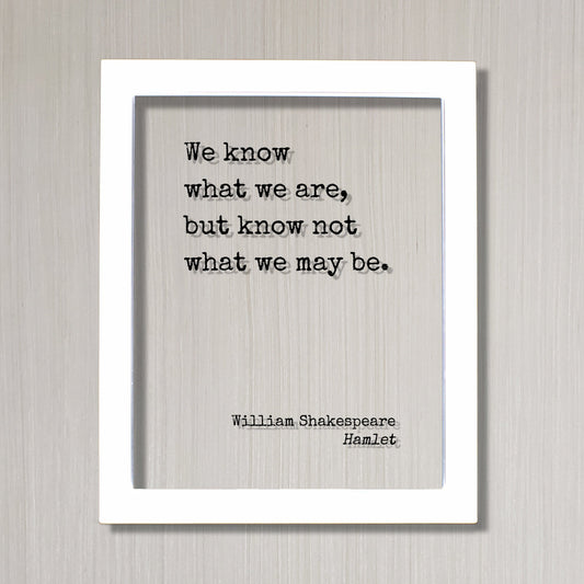 William Shakespeare - Floating Quote - Hamlet - We know what we are, but know not what we may be - Frame Framed Art Sign Plaque Acrylic