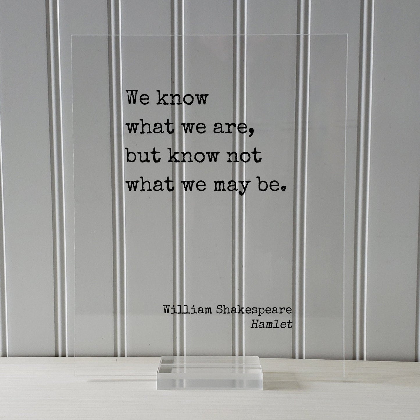 William Shakespeare - Floating Quote - Hamlet - We know what we are, but know not what we may be - Frame Framed Art Sign Plaque Acrylic
