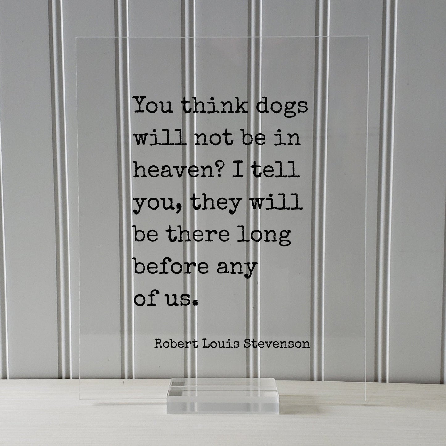Robert Louis Stevenson - You think dogs will not be in heaven? I tell you, they will be there long before any of us - Pets Veterinarian Gift