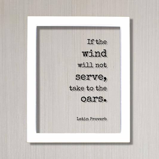 Latin Proverb - Floating Quote - If the wind will not serve take to the oars - Quote Wall Art - Motivational Inspirational Modern Minimalist